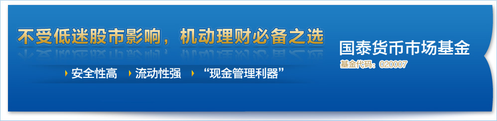 不受低迷股市影响，机动理财必备之选 - 国泰货币市场基金