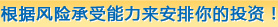 根据风险承受能力来安排你的投资！